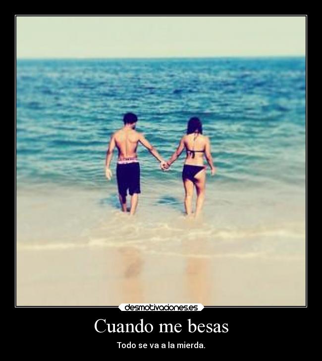 Cuando me besas - Todo se va a la mierda.