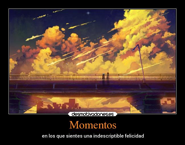 Momentos - en los que sientes una indescriptible felicidad
