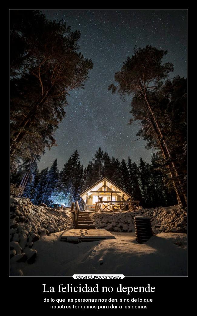 La felicidad no depende - de lo que las personas nos den, sino de lo que 
nosotros tengamos para dar a los demás