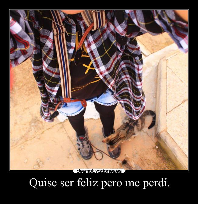 Quise ser feliz pero me perdí. - 