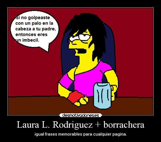 Laura L. Rodriguez + borrachera - igual frases memorables para cualquier pagina.