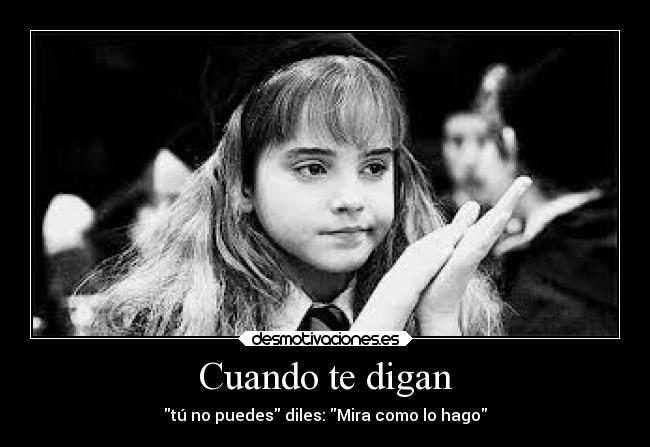 Cuando te digan - tú no puedes diles: Mira como lo hago