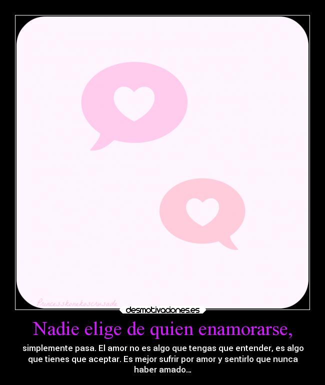Nadie elige de quien enamorarse, -
