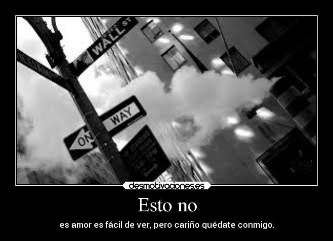 Esto no - es amor es fácil de ver, pero cariño quédate conmigo.