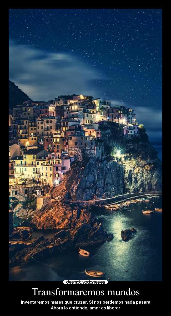 Transformaremos mundos - Inventaremos mares que cruzar. Si nos perdemos nada pasara
Ahora lo entiendo, amar es liberar