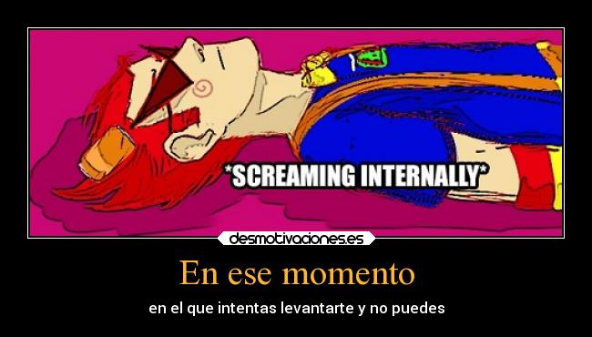 En ese momento - en el que intentas levantarte y no puedes