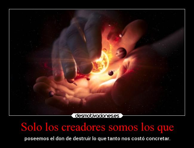 Solo los creadores somos los que -