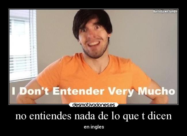 no entiendes nada de lo que t dicen - en ingles
