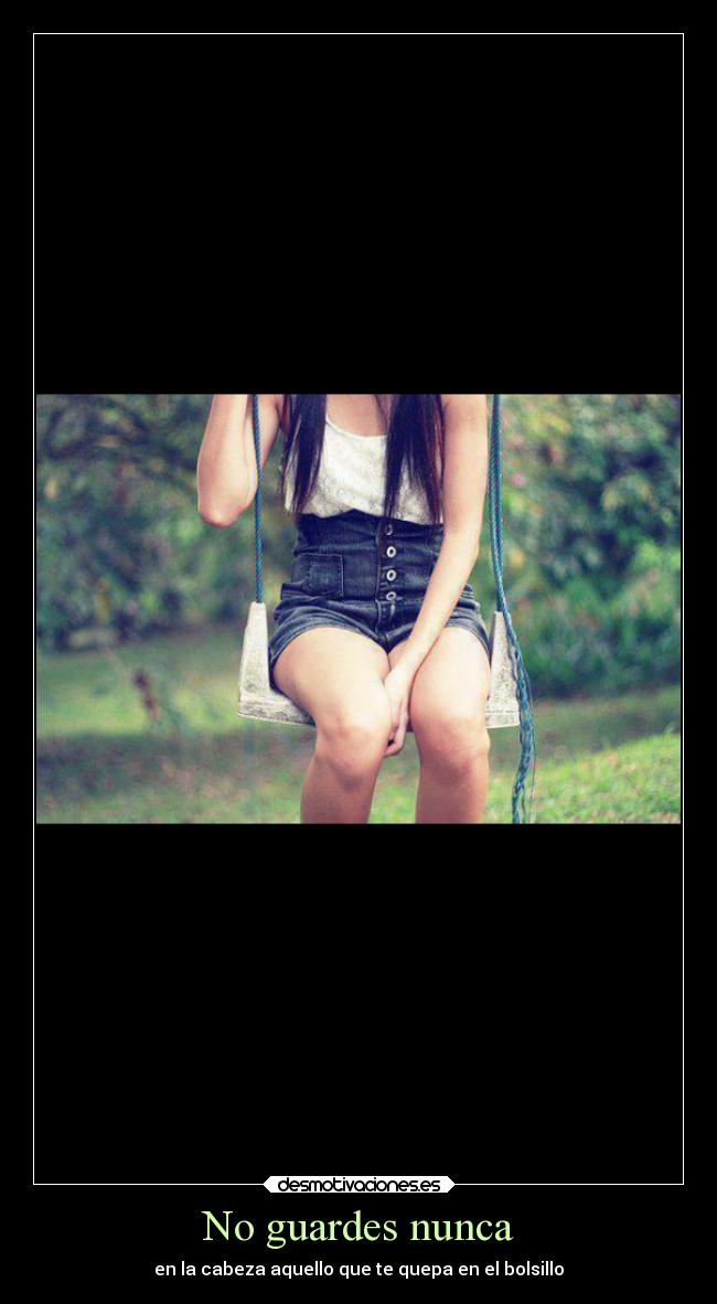 No guardes nunca - en la cabeza aquello que te quepa en el bolsillo
