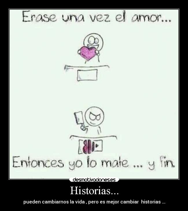 Historias... - pueden cambiarnos la vida , pero es mejor cambiar historias ...