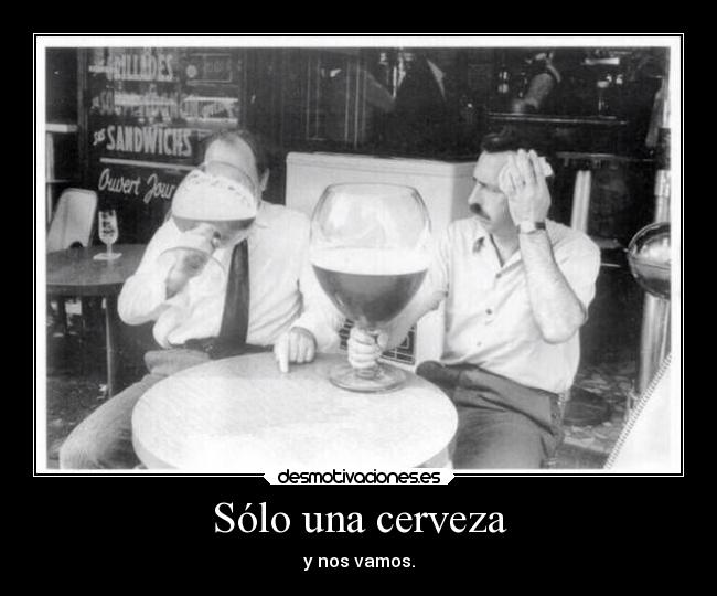 Sólo una cerveza - y nos vamos.