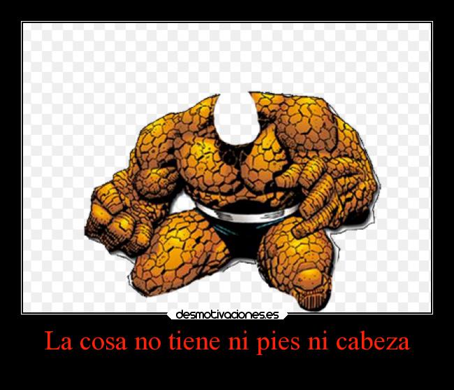 La cosa no tiene ni pies ni cabeza -