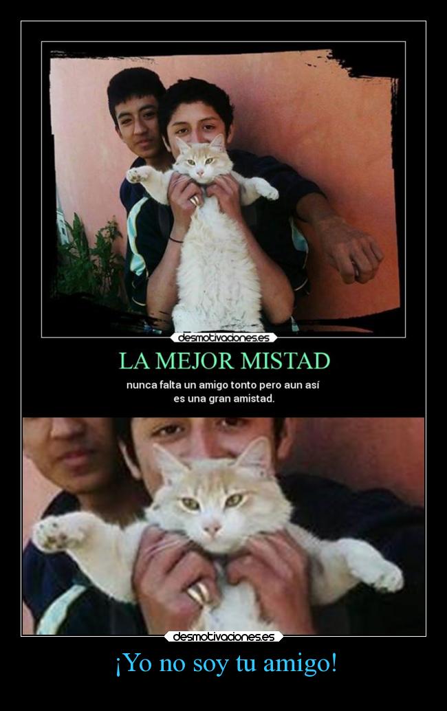 ¡Yo no soy tu amigo! -