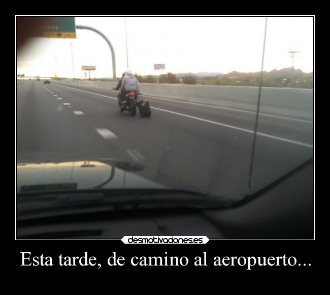 Esta tarde, de camino al aeropuerto... -