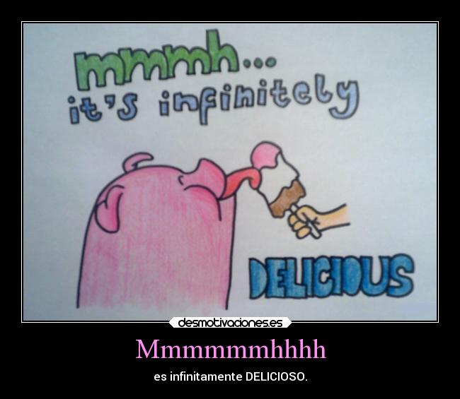 Mmmmmmhhhh - es infinitamente DELICIOSO.