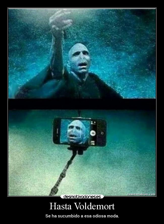 Hasta Voldemort - Se ha sucumbido a esa odiosa moda.