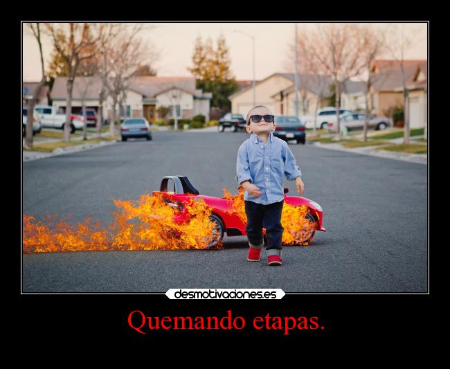 Quemando etapas. -