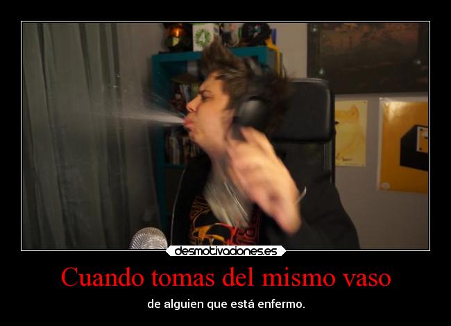 Cuando tomas del mismo vaso -