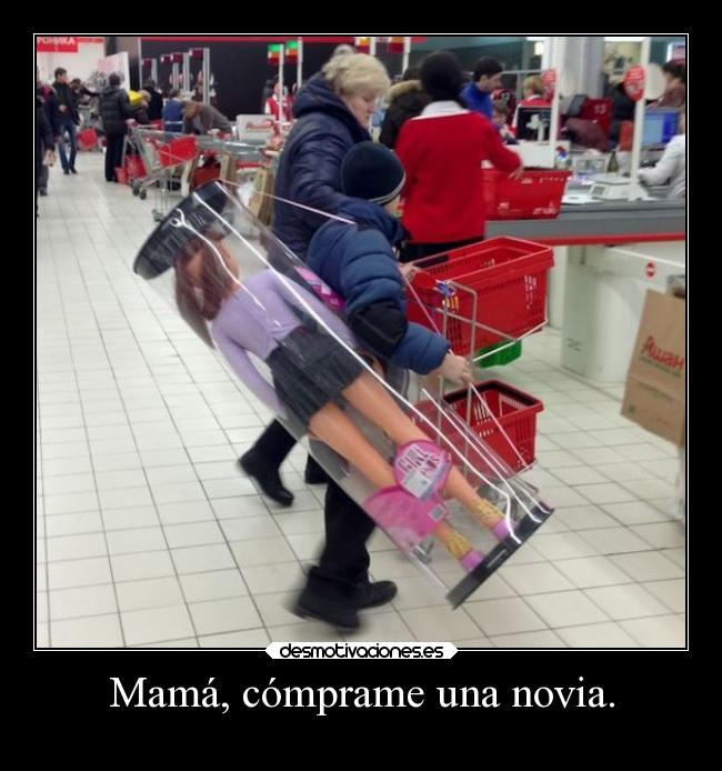 Mamá, cómprame una novia. - 