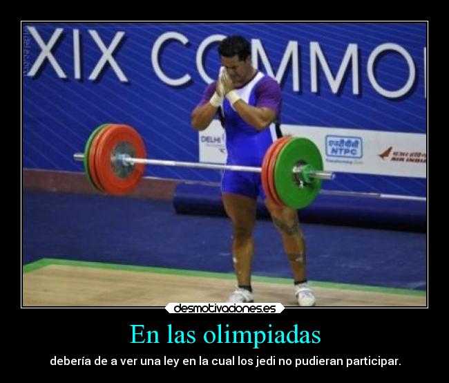 En las olimpiadas - debería de a ver una ley en la cual los jedi no pudieran participar.