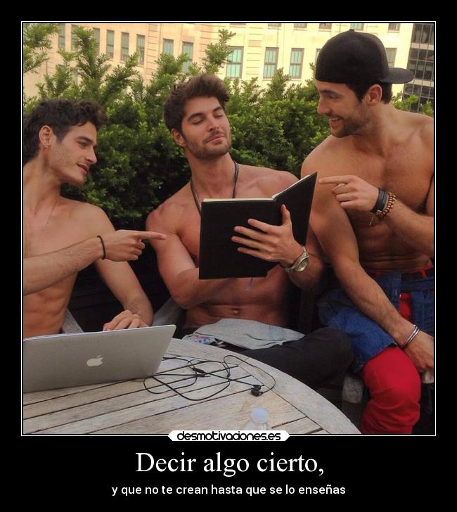 Decir algo cierto, - y que no te crean hasta que se lo enseñas