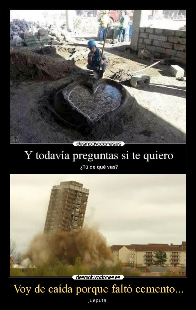Voy de caída porque faltó cemento... -