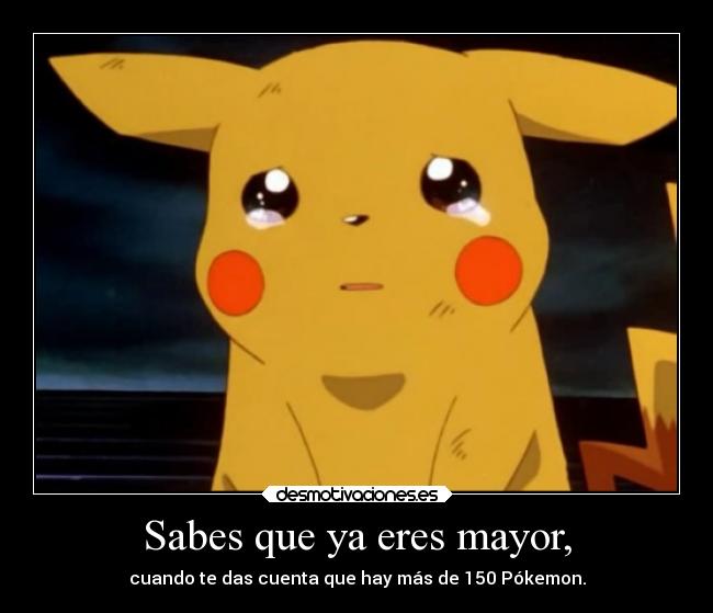 Sabes que ya eres mayor, -