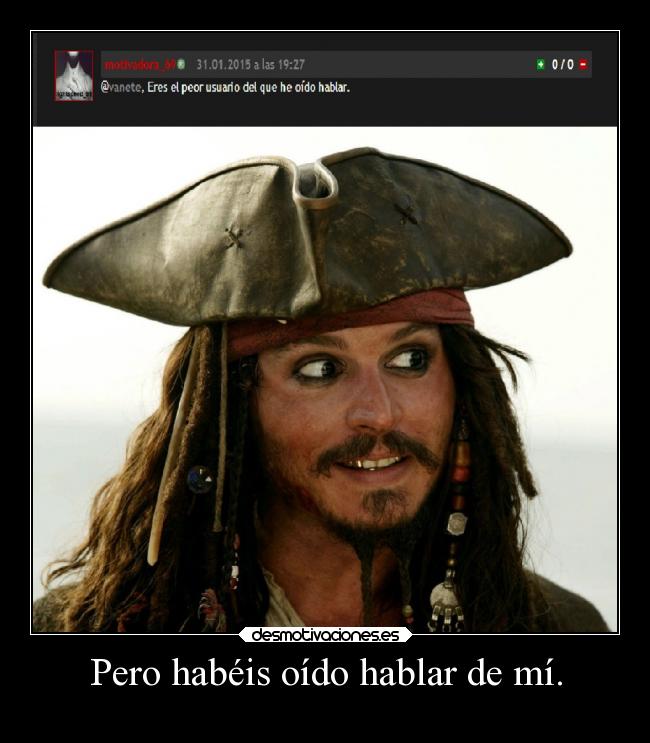 Pero habéis oído hablar de mí. -