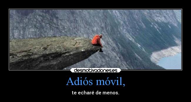 Adiós móvil, - te echaré de menos.