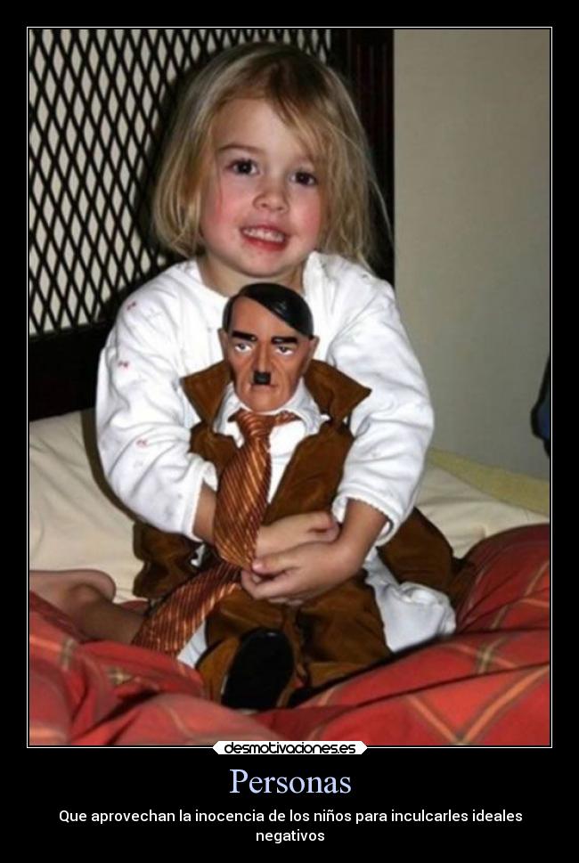 Personas - Que aprovechan la inocencia de los niños para inculcarles ideales
negativos