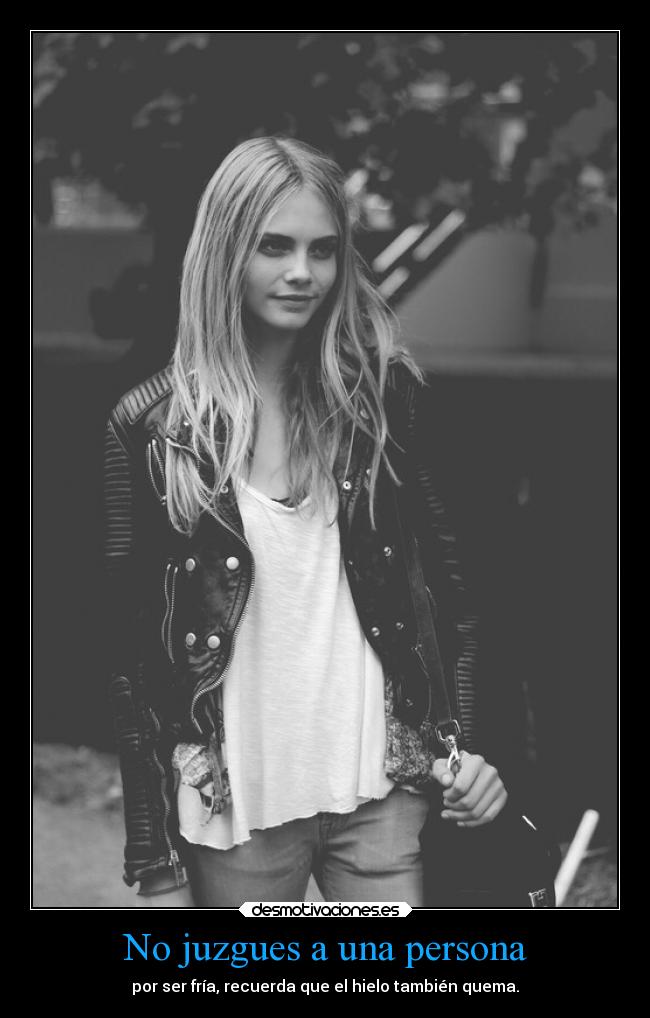 No juzgues a una persona - por ser fría, recuerda que el hielo también quema.