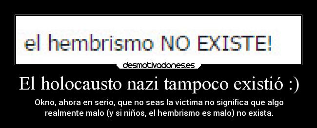 El holocausto nazi tampoco existió :) - 