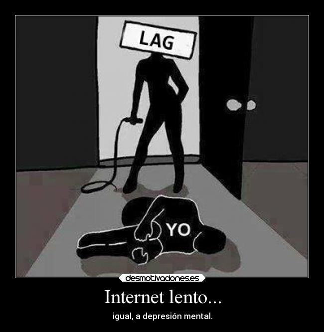 Internet lento... - igual, a depresión mental.