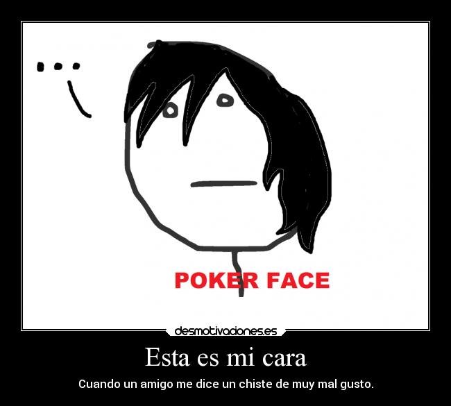 Esta es mi cara - Cuando un amigo me dice un chiste de muy mal gusto.