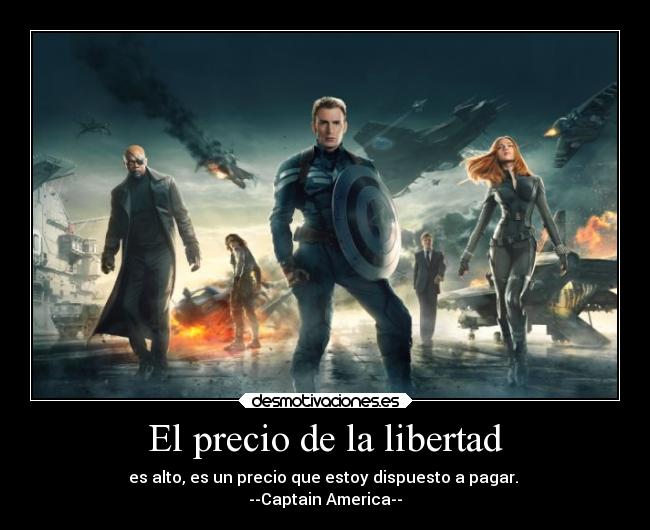 El precio de la libertad - es alto, es un precio que estoy dispuesto a pagar.
--Captain America--