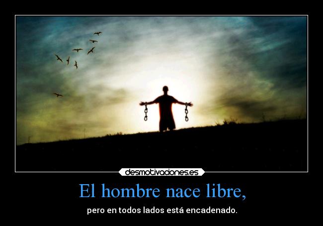 El hombre nace libre, -