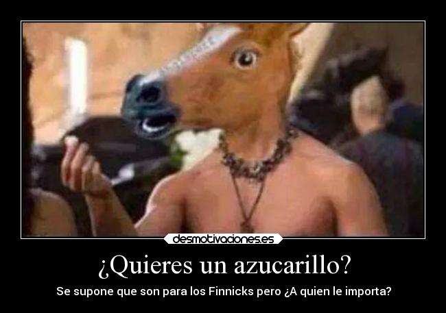 ¿Quieres un azucarillo? - Se supone que son para los Finnicks pero ¿A quien le importa?