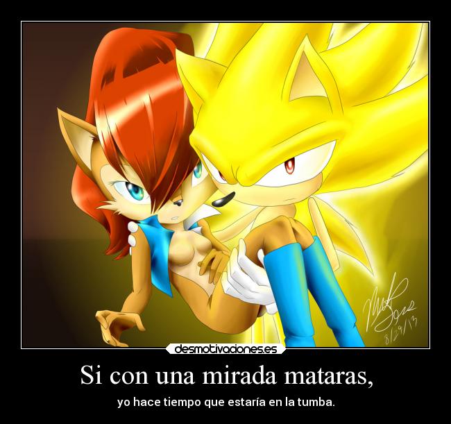 Si con una mirada mataras, - yo hace tiempo que estaría en la tumba.