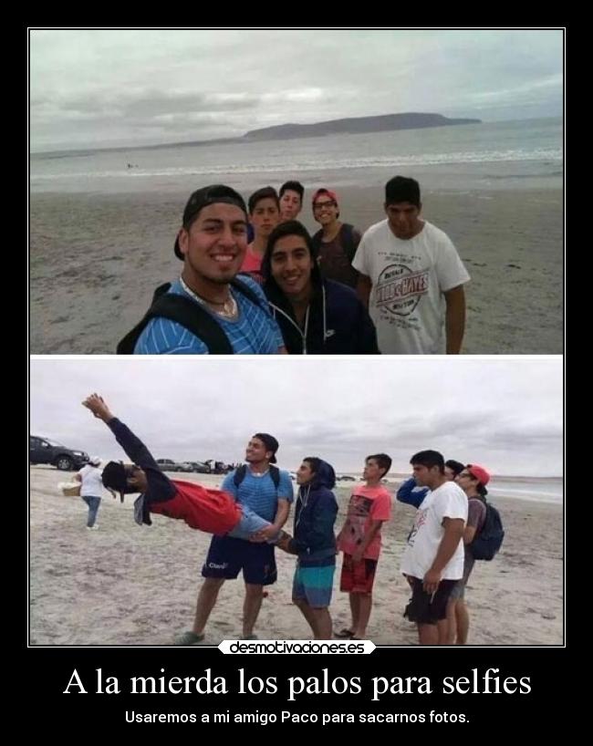 A la mierda los palos para selfies - Usaremos a mi amigo Paco para sacarnos fotos.