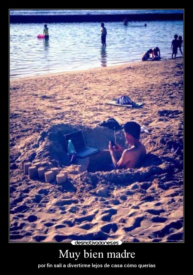 Muy bien madre - por fin salí a divertirme lejos de casa cómo querías