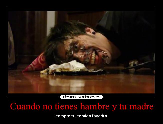 Cuando no tienes hambre y tu madre -