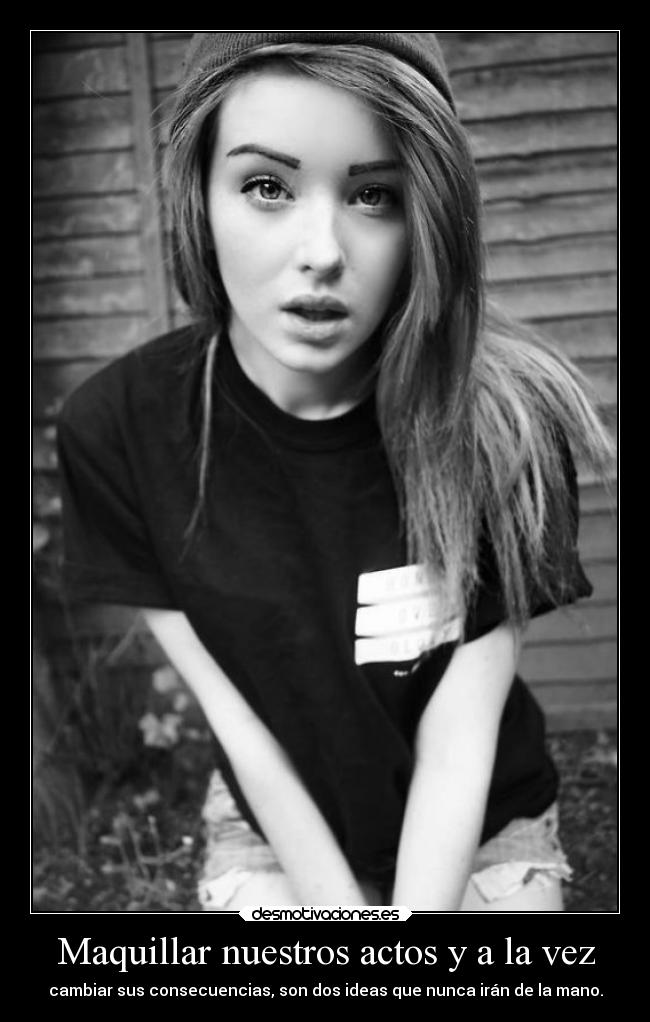Maquillar nuestros actos y a la vez - cambiar sus consecuencias, son dos ideas que nunca irán de la mano.
