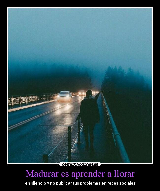 Madurar es aprender a llorar - en silencio y no publicar tus problemas en redes sociales