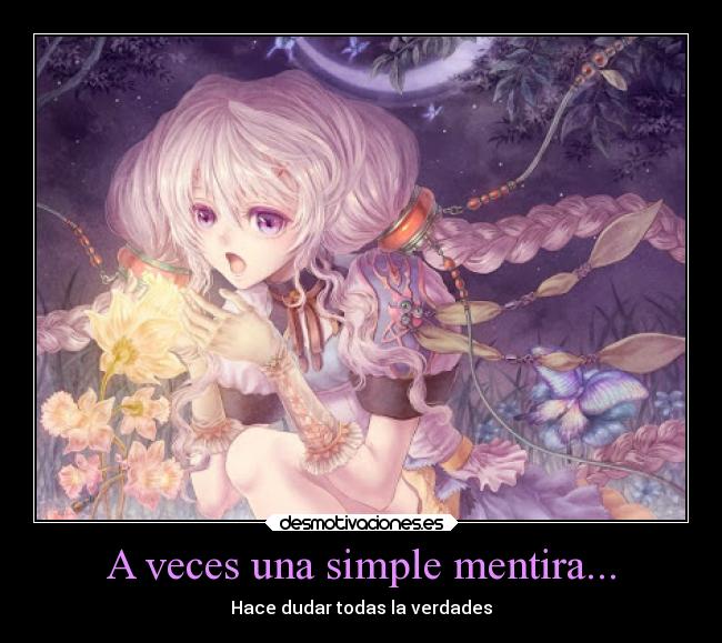 A veces una simple mentira... - Hace dudar todas la verdades