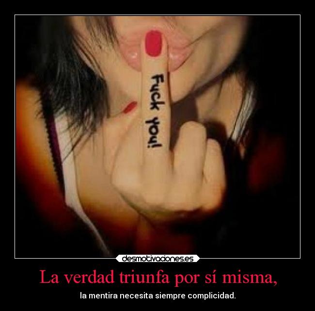 La verdad triunfa por sí misma, - la mentira necesita siempre complicidad.