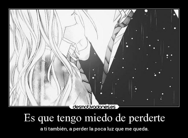 Es que tengo miedo de perderte -