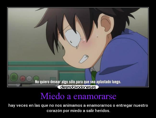 Miedo a enamorarse - hay veces en las que no nos animamos a enamorarnos o entregar nuestro
corazón por miedo a salir heridos.