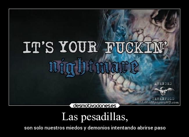 Las pesadillas, - son solo nuestros miedos y demonios intentando abrirse paso