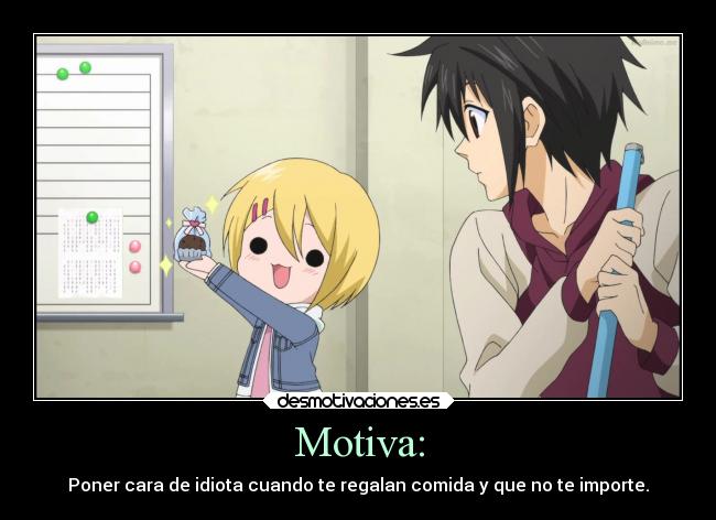 Motiva: - Poner cara de idiota cuando te regalan comida y que no te importe.