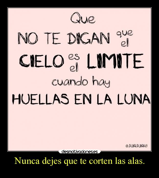 Nunca dejes que te corten las alas. -